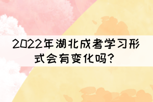 2022年湖北成考學習形式會有變化嗎？