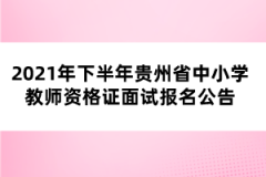 2021年下半年貴州省中小學(xué)教師資格證面試報(bào)名公告