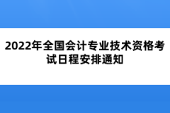2022年全國會計專業(yè)技術資格考試日程安排通知