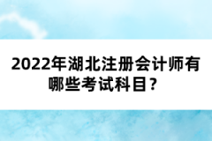 2022年湖北注冊(cè)會(huì)計(jì)師有哪些考試科目?