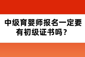 中級育嬰師報名一定要有初級證書嗎?