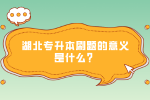 湖北專升本刷題的意義是什么?