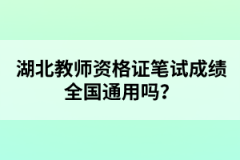 湖北教師資格證筆試成績(jī)?nèi)珖?guó)通用嗎?