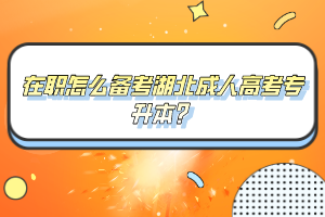 在職怎么備考湖北成人高考專升本?