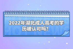 2022年湖北成人高考的學(xué)歷被認可嗎？