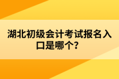 湖北初級會計考試報名入口是哪個？