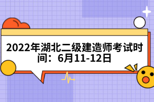2022年湖北二級建造師考試時(shí)間:6月11-12日