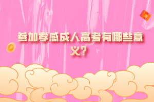 參加孝感成人高考有哪些意義?