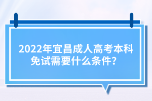 2022年宜昌成人高考本科免試需要什么條件?