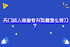 天門成人高考專升本要怎么復(fù)習(xí)?