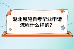 湖北恩施自考畢業(yè)申請流程什么樣的?