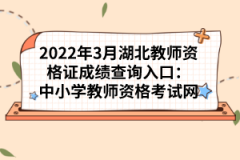 2022年3月湖北教師資格證成績查詢?nèi)肟冢褐行W(xué)教師資格考試網(wǎng)