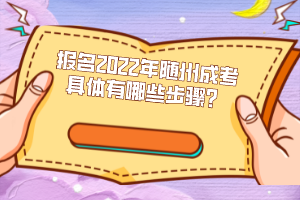 報(bào)名2022年隨州成考具體有哪些步驟?