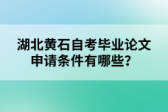 湖北黃石自考畢業(yè)論文申請(qǐng)條件有哪些?