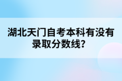 湖北天門自考本科有沒有錄取分?jǐn)?shù)線？
