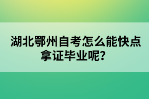 湖北鄂州自考怎么能快點(diǎn)拿證畢業(yè)呢?