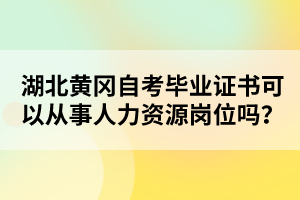 湖北黃岡自考畢業(yè)證書可以從事人力資源崗位嗎?