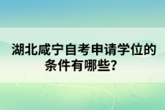 湖北咸寧自考申請學位的條件有哪些?