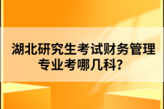 湖北研究生考試財務(wù)管理專業(yè)考哪幾科?