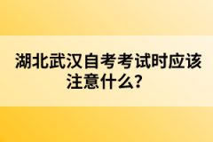 湖北武漢自考考試時應(yīng)該注意什么？