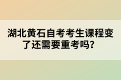 湖北黃石自考考生課程變了還需要重考嗎?
