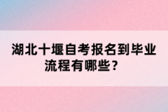 湖北十堰自考報(bào)名到畢業(yè)流程有哪些？