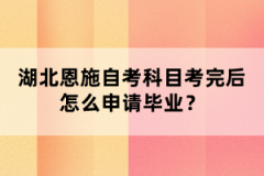 湖北恩施自考科目考完后怎么申請畢業(yè)?
