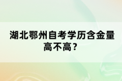 湖北鄂州自考學歷含金量高不高？