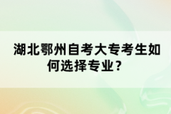 湖北鄂州自考大專考生如何選擇專業(yè)？