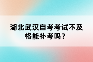 湖北武漢自考考試不及格能補(bǔ)考嗎？