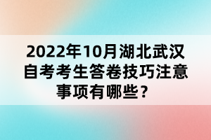 2022年10月湖北武漢自考考生答卷技巧注意事項(xiàng)有哪些？