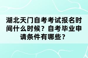 湖北天門自考考試報(bào)名時(shí)間什么時(shí)候?自考畢業(yè)申請(qǐng)條件有哪些?