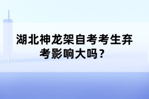 湖北神龍架自考考生棄考影響大嗎？