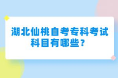 湖北仙桃自考專科考試科目有哪些?