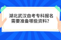 湖北武漢自考專科報名需要準備哪些資料？