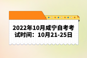 2022年10月咸寧自考考試時(shí)間：10月21-25日