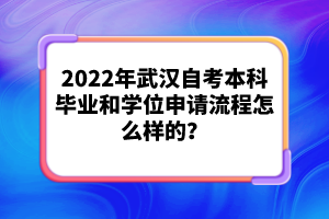 2022年武漢自考本科畢業(yè)和學(xué)位申請(qǐng)流程怎么樣的？