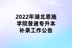 2022年湖北恩施學(xué)院普通專(zhuān)升本補(bǔ)錄工作公告