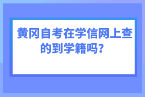 黃岡自考在學(xué)信網(wǎng)上查的到學(xué)籍嗎？