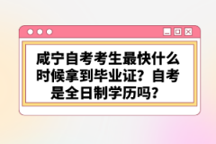 咸寧自考考生最快什么時(shí)候拿到畢業(yè)證？自考是全日制學(xué)歷嗎？