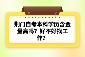 荊門自考本科學(xué)歷含金量高嗎？好不好找工作？