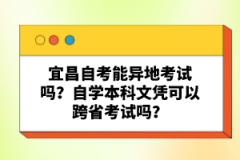 宜昌自考能異地考試嗎？自學(xué)本科文憑可以跨省考試嗎？