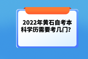 2022年黃石自考本科學(xué)歷需要考幾門?