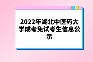 2022年湖北中醫(yī)藥大學成考免試考生信息公示