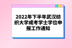2022年下半年武漢紡織大學成考學士學位申報工作通知