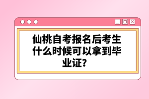 仙桃自考報名后考生什么時候可以拿到畢業(yè)證?