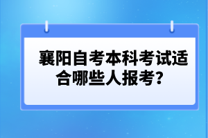 襄陽自考本科考試適合哪些人報考？