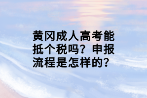 黃岡成人高考能抵個稅嗎?申報流程是怎樣的?